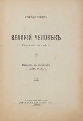 Беннет А. Великий человек. Юмористическая повесть / Пер. с англ. Ф. Шипулинского. М.: АО «Универсальная библиотека», [1917].